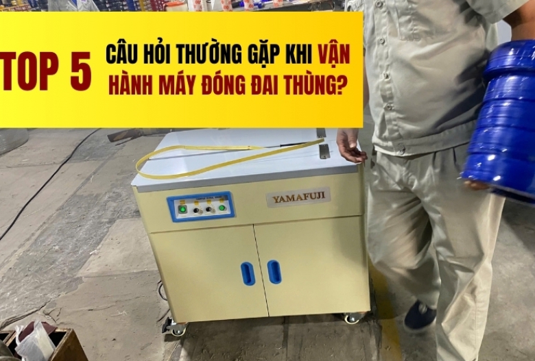 Top 5 câu hỏi thường gặp khi vận hành máy đóng đai thùng?