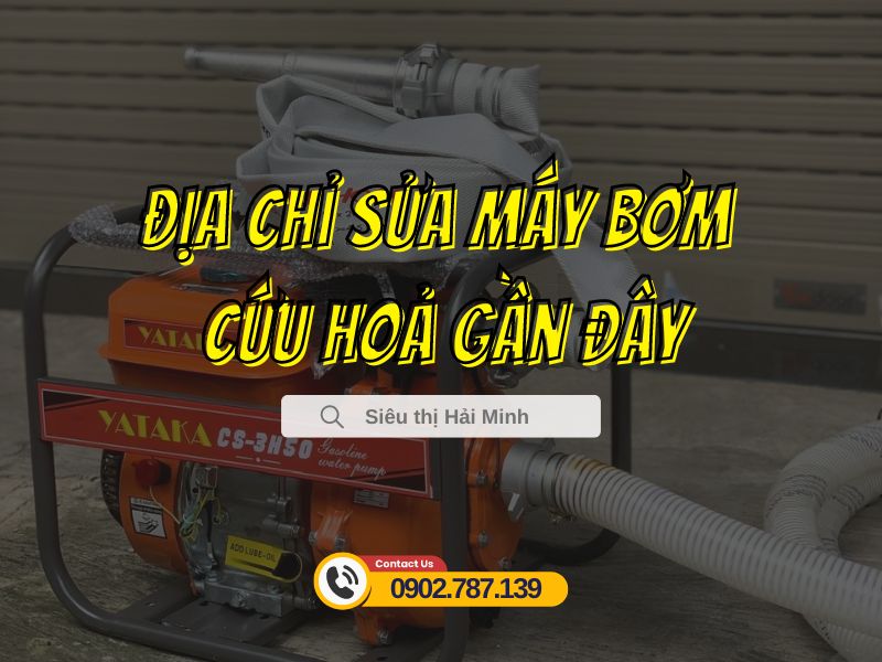 Địa chỉ sửa máy bơm cứu hoả gần đây