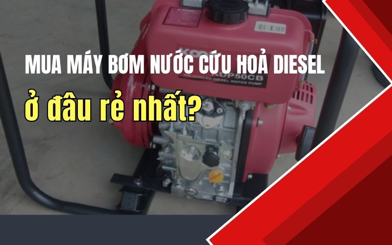 Mua máy bơm nước cứu hoả diesel ở đâu rẻ nhất