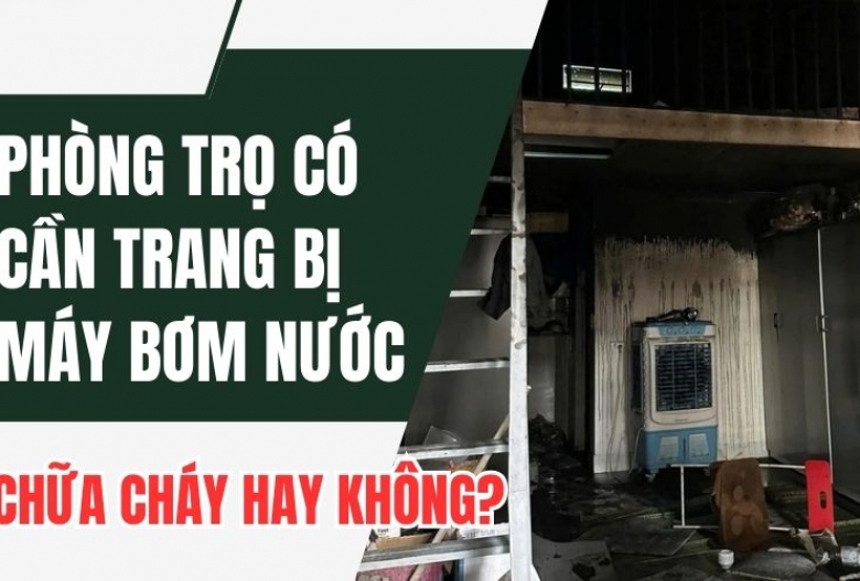 Phòng trọ có cần trang bị máy bơm nước chữa cháy hay không?