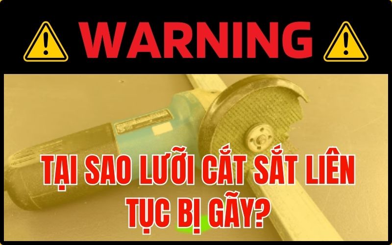 Tại sao lưỡi cắt sắt liên tục bị gãy?