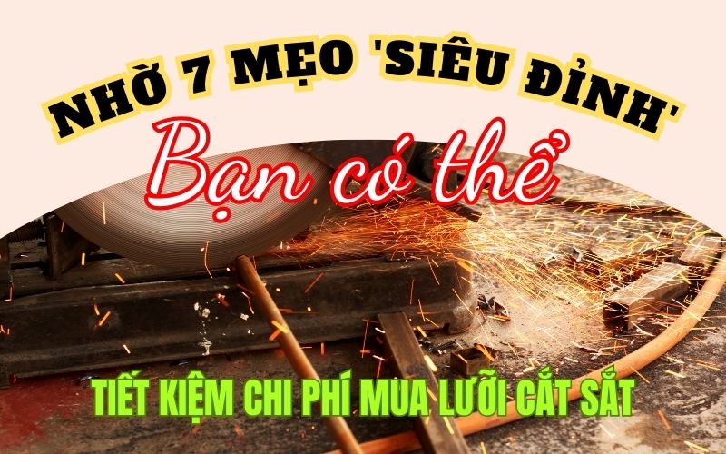 Tiết kiệm chi phí mua lưỡi cắt sắt nhờ 7 mẹo siêu đỉnh