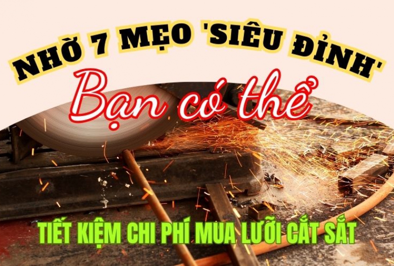 Tiết kiệm chi phí mua lưỡi cắt sắt nhờ 7 mẹo 'siêu đỉnh'