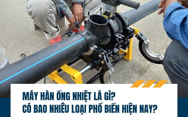Máy hàn ống nhiệt và chức năng