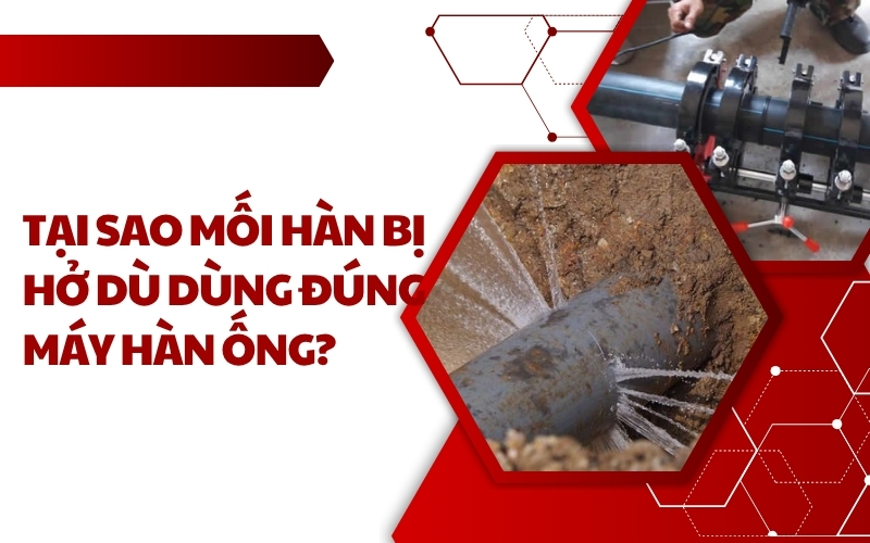 Tại sao mối hàn bị hở dù dùng đúng máy hàn ống?