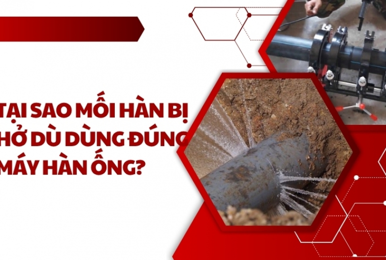 Tại sao mối hàn bị hở dù dùng đúng máy hàn ống?