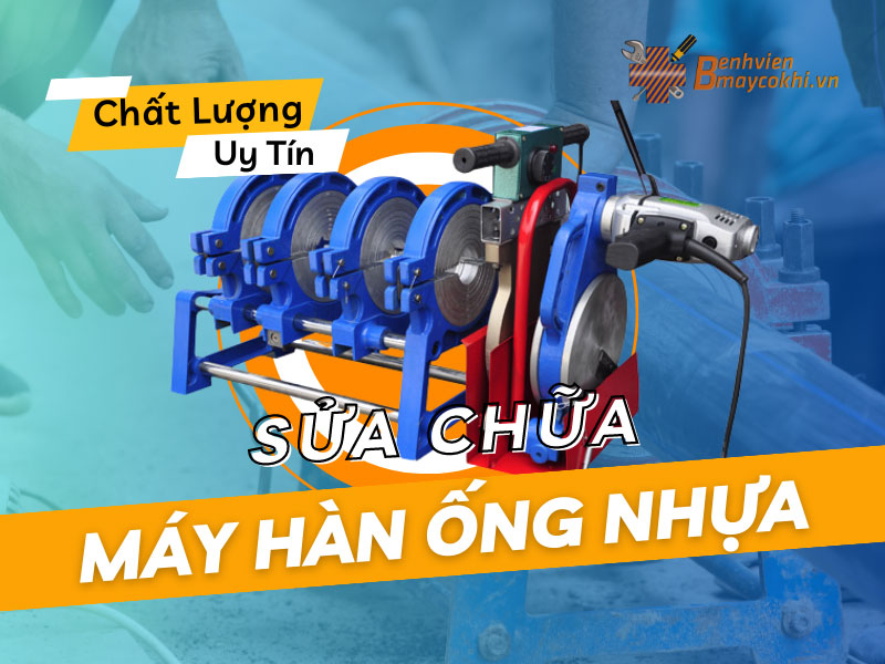 Sửa chữa máy hàn ống nhựa Uy Tín - Chất Lượng - Nhanh Chóng