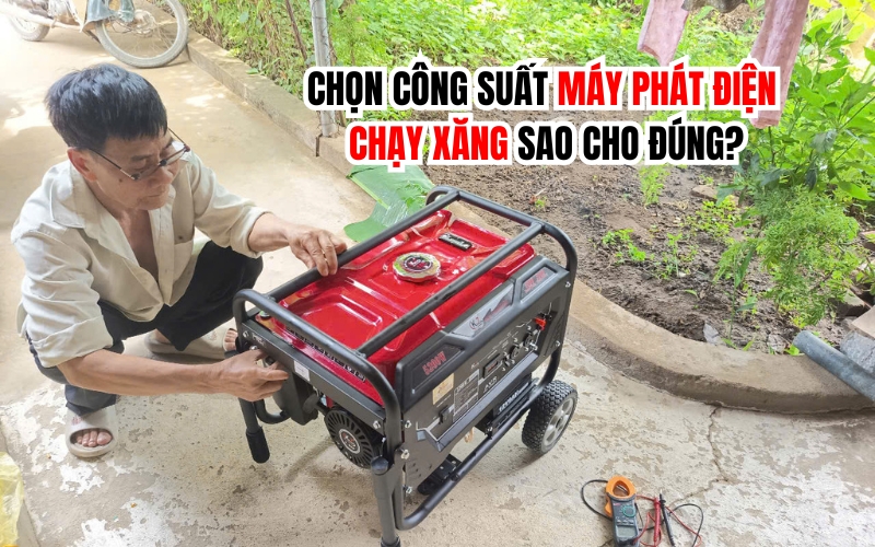 Chọn công suất máy phát điện chạy xăng sao cho đúng