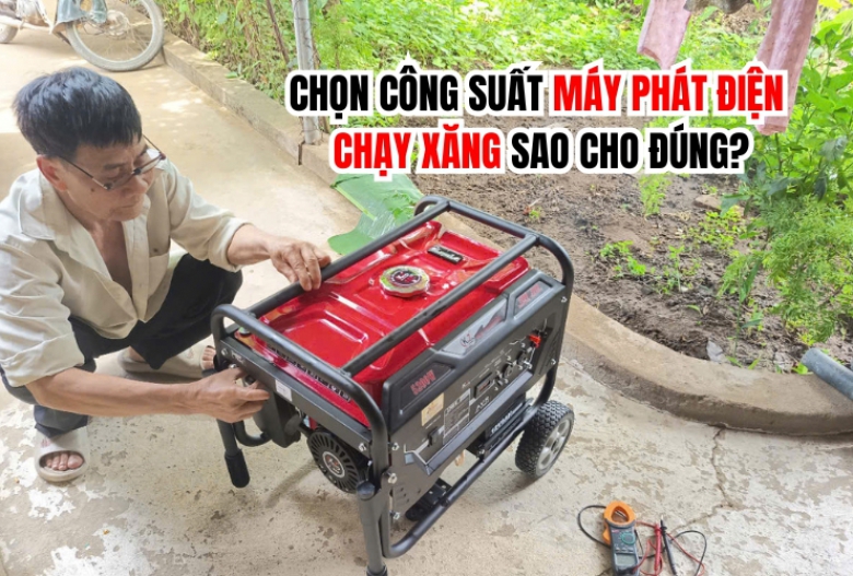 Chọn công suất máy phát điện chạy xăng sao cho đúng?