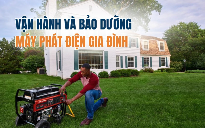 Vận Hành Và Bảo Dưỡng Máy Phát Điện Gia Đình