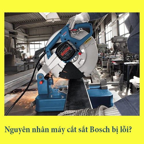Tại sao máy cắt sắt bàn Bosch bị lỗi? Cách khắc phục như nào?