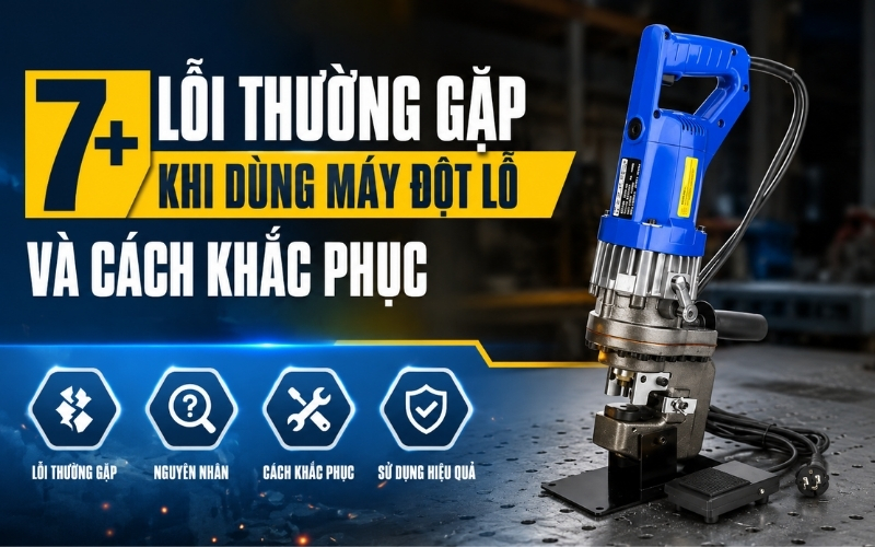 7+ lỗi thường gặp khi dùng máy đột lỗ và cách khắc phục