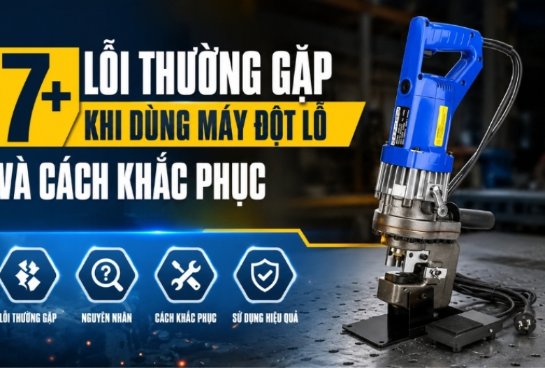 7+ lỗi thường gặp khi dùng máy đột lỗ và cách khắc phục