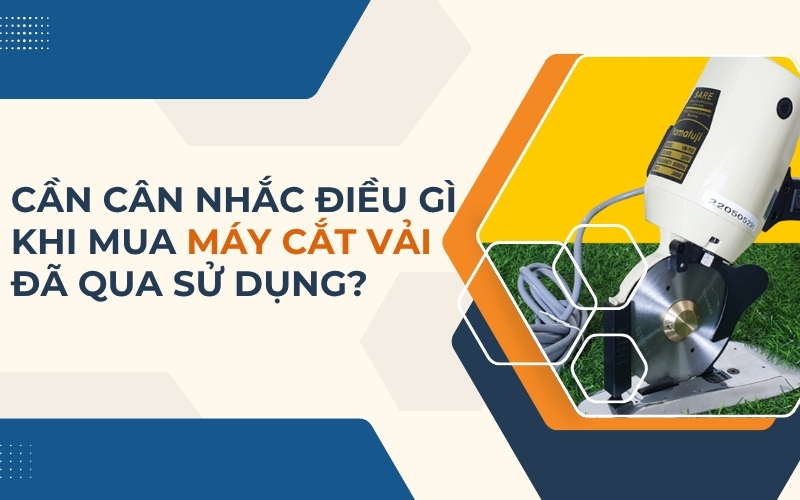 Cần cân nhắc điều gì khi mua máy cắt vải đã qua sử dụng?