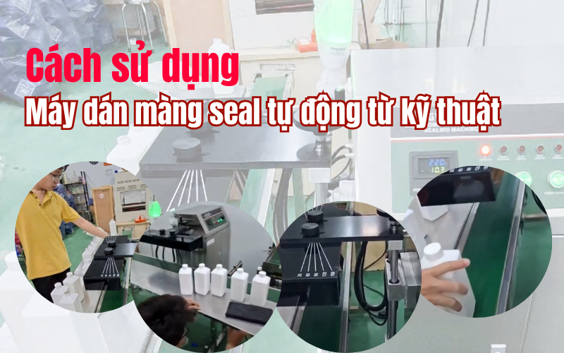 Cách sử dụng máy dán màng seal tự động từ kỹ thuật