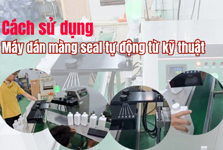 Cách sử dụng máy dán màng seal tự động từ kỹ thuật