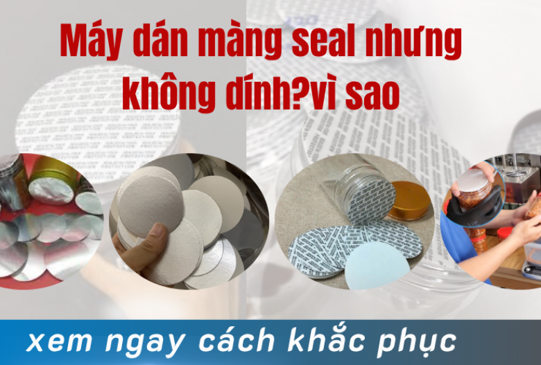 Máy dán màng seal nhưng không dính? Vì sao