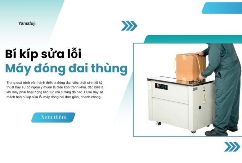 Bí kíp sửa lỗi máy đóng đai thùng nhanh chóng, hiệu quả