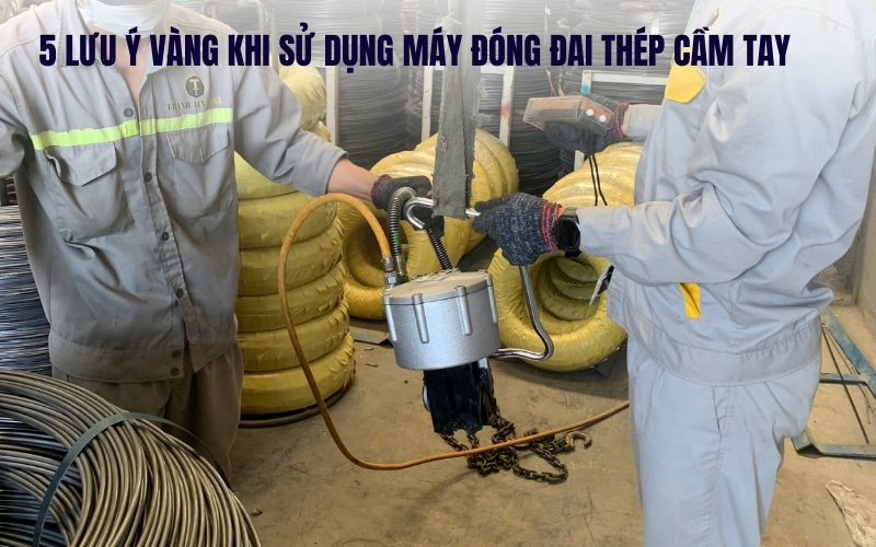 Điểm 5 lưu ý vàng khi sử dụng máy đóng đai thép cầm tay