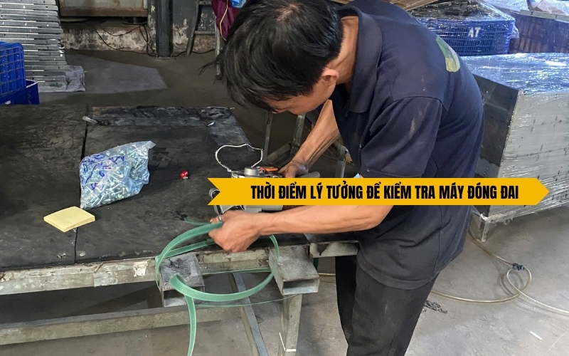 Thời điểm lý tưởng để kiểm tra máy đóng đai