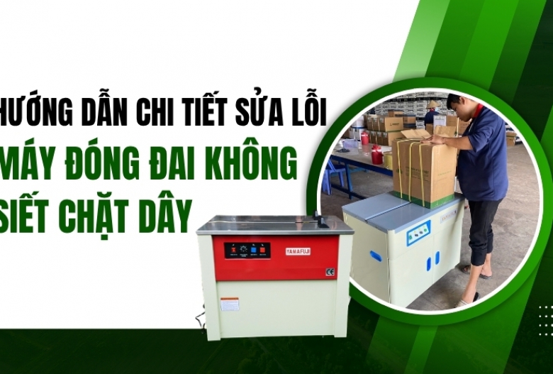 Hướng dẫn chi tiết sửa lỗi máy đóng đai không siết chặt dây