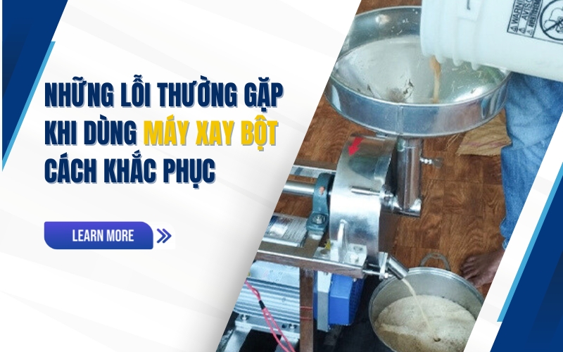 Những lỗi thường gặp khi dùng máy xay bột - Cách khắc phục