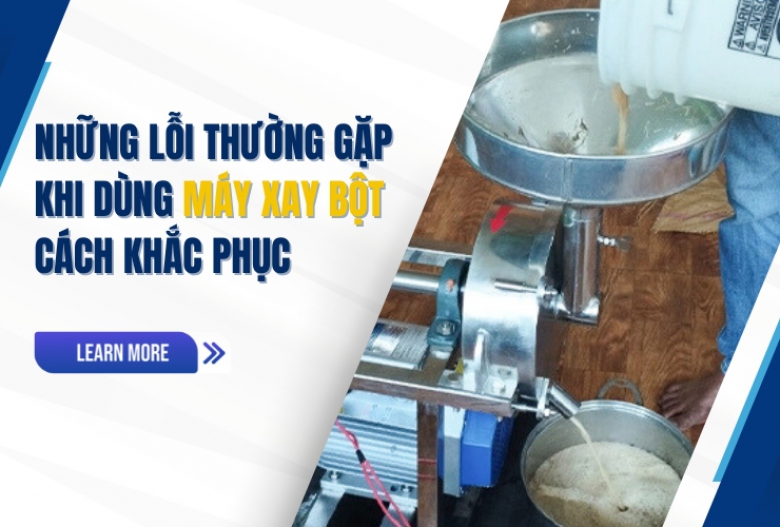 Những lỗi thường gặp khi dùng máy xay bột - Cách khắc phục