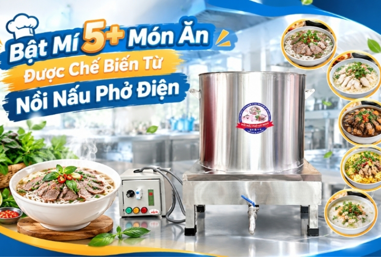 Bật Mí 5+ Món Ăn Được Chế Biến Từ Nồi Nấu Phở Điện
