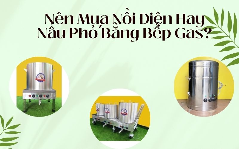 Nên mua nồi điện hay nấu phở bằng bếp gas?
