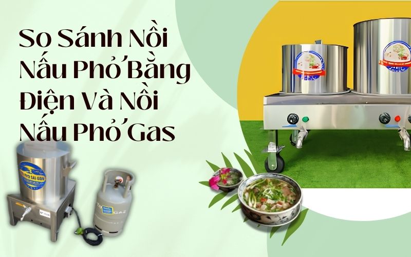So sánh chi tiết nồi nấu phở bằng điện và nồi nấu phở gas
