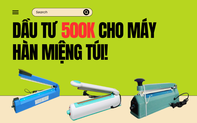 Chi phí đầu tư máy hàn miệng túi chỉ từ 500k có phải sự thật?