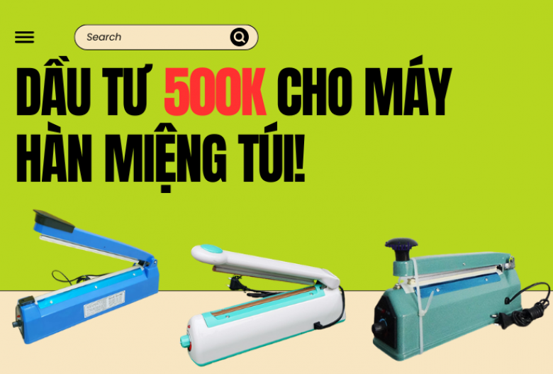 Chi phí đầu tư máy hàn miệng túi chỉ từ 500K – Có phải sự thật?