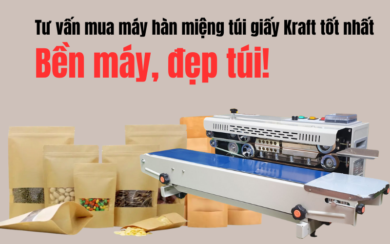 Tư vấn mua máy hàn miệng túi giấy Kraft tốt nhất – Bền máy, đẹp túi!