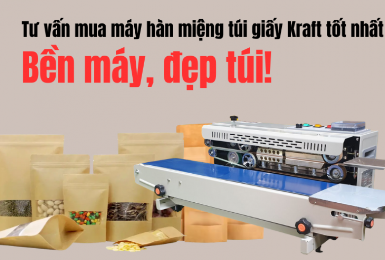 Tư vấn mua máy hàn miệng túi giấy Kraft tốt nhất – Bền máy, đẹp túi!