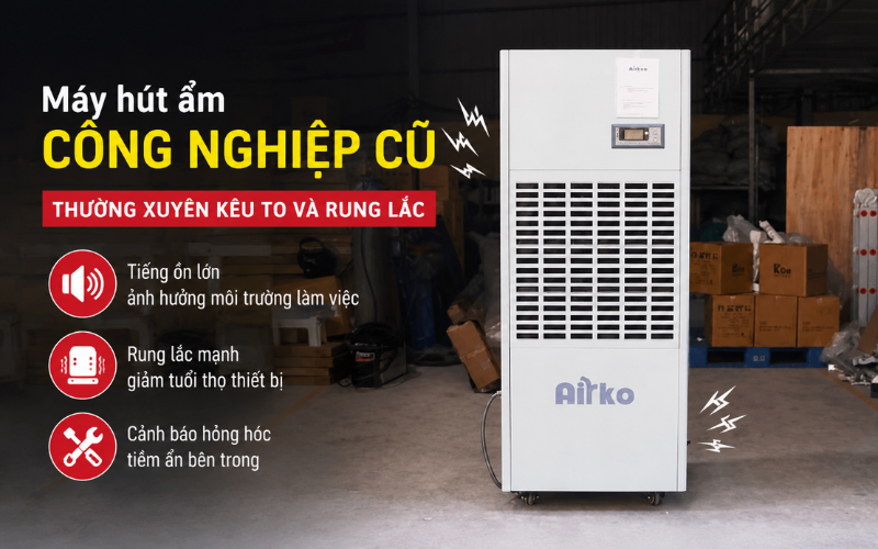 Máy hút ẩm công nghiệp cũ thường xuyên kêu to và rung lắc