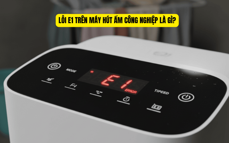 Lỗi E1 trên máy hút ẩm công nghiệp là gì?