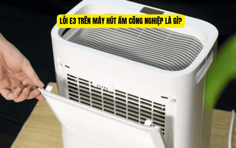 Lỗi E3 trên máy hút ẩm công nghiệp là gì?