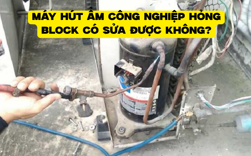 Máy Hút Ẩm Công Nghiệp Hỏng Block Có Sửa Được Không?