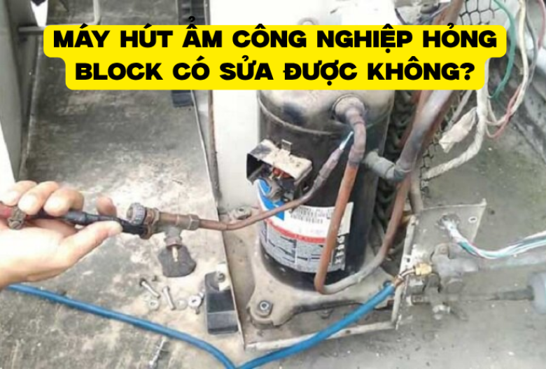 Máy Hút Ẩm Công Nghiệp Hỏng Block Có Sửa Được Không?