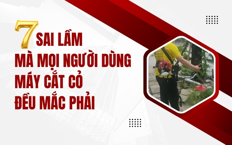7 sai lầm mà mọi người dùng máy cắt cỏ đều mắc phải
