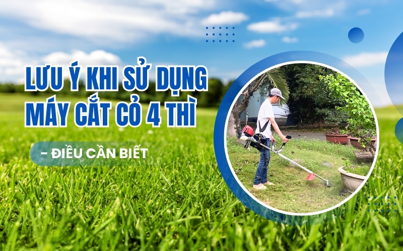 Lưu ý khi sử dụng máy cắt cỏ 4 thì - điều cần biết