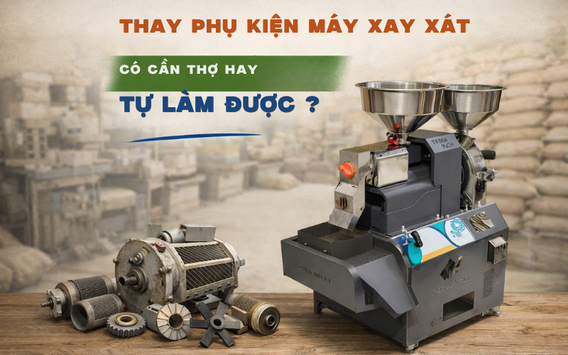 Thay Phụ Kiện Máy Xay Xát Có Cần Thợ Hay Tự Làm Được