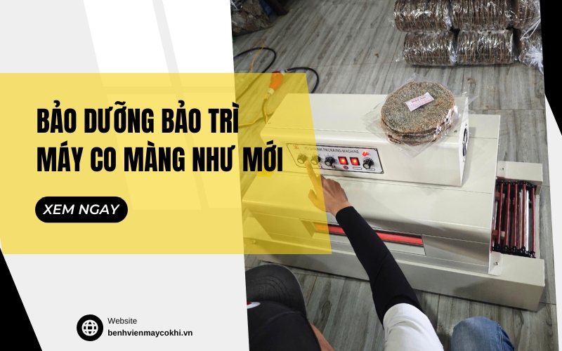 Bảo dưỡng bảo trì máy co màng như mới
