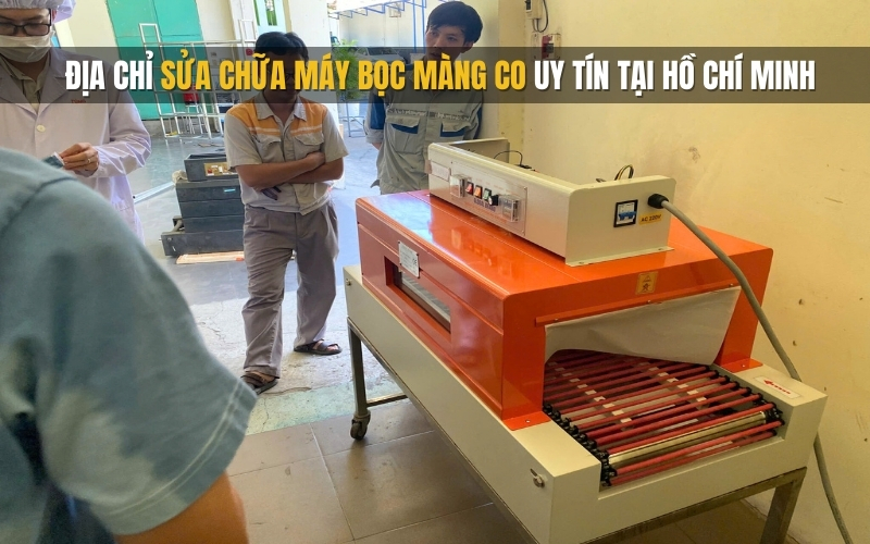 Địa chỉ sửa chữa máy bọc màng co uy tín tại Hồ Chí Minh