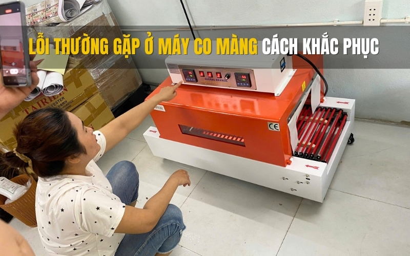 Lỗi thường gặp ở máy co màng cách khắc phục