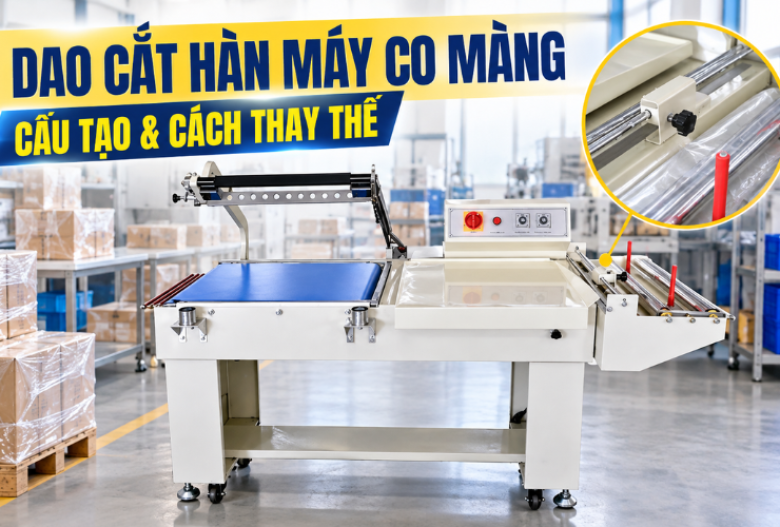 Dao cắt hàn máy bọc màng co là gì? Cấu tạo và cách thay thế