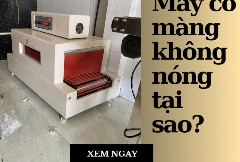 Máy co màng không nóng tại sao?