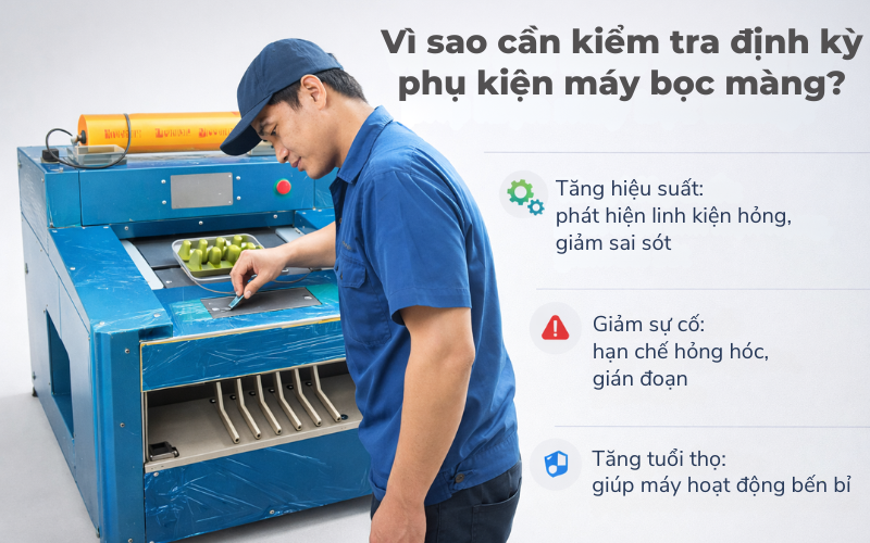 Vì sao cần kiểm tra định kỳ phụ kiện máy bọc màng