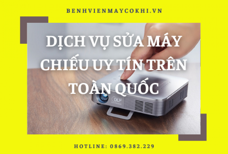 Dịch vụ sửa máy chiếu Uy Tín - Siêu Nhanh trên Toàn Quốc