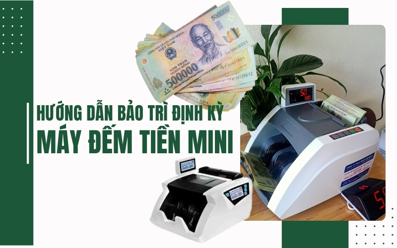Hướng dẫn bảo trì định kỳ máy đếm tiền mini